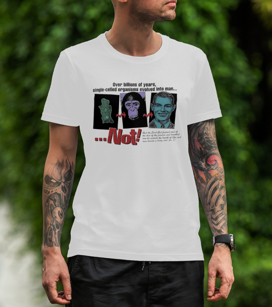 Over Billions Of Years Single Celled Organisms Evolved Into Man Not Real God Creator Designer T-Shirt