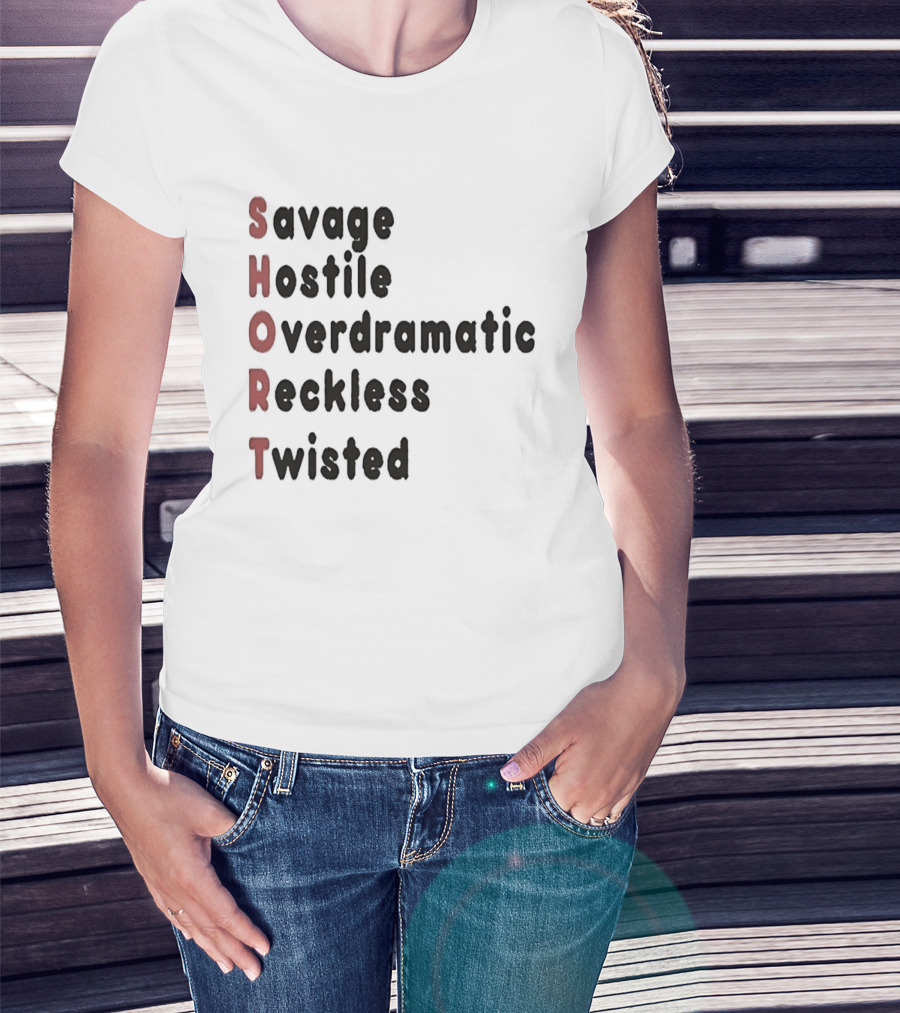 SHORT Savage Hostile Overdramatic Reckless Twisted T-Shirt