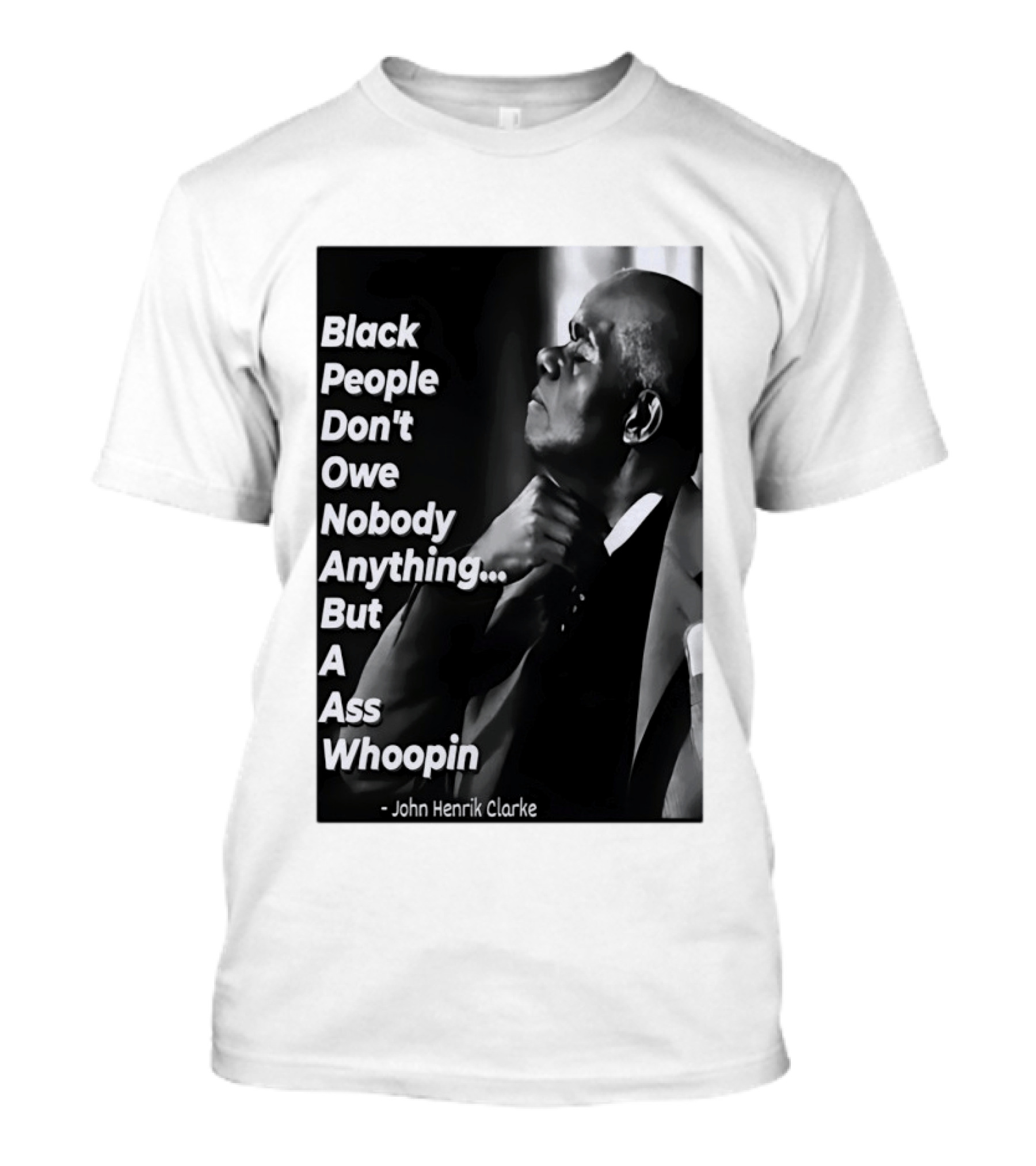Black People Don't Owe Nobody Anything But A Ass Whoopin John Henrik Clarke T-Shirt