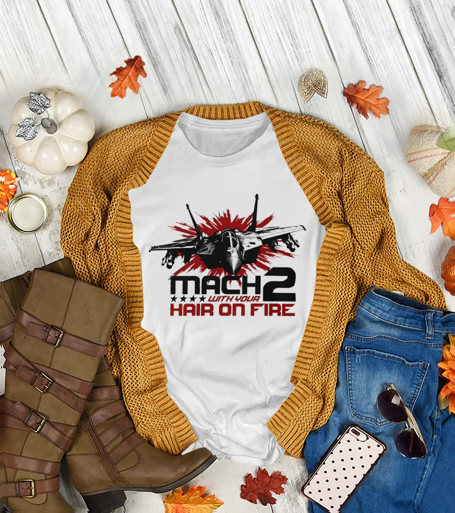 Mach 2 With Your Hair On Fire Fighter Jet T-Shirt