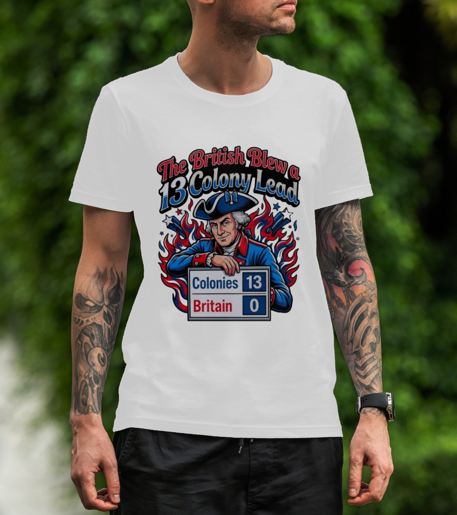 The British Blew A 13 Colony Lead Colonies 13 Britain 0 T-Shirt