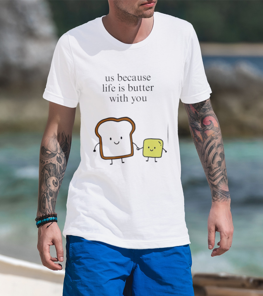Us Because Life Is Butter With You Bread And Butter Cartoon T-Shirt