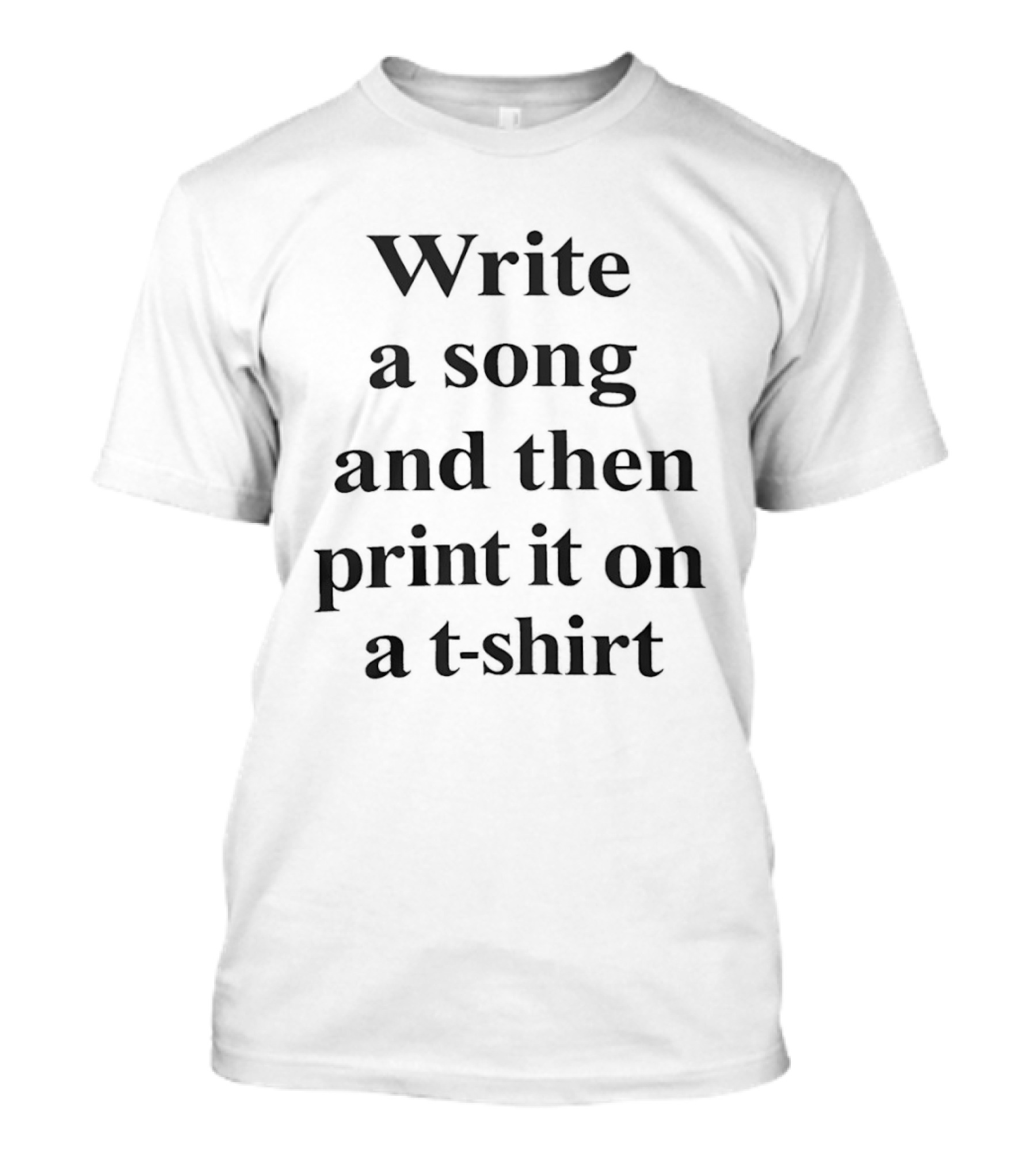 Write A Song And Then Print It On A T T-Shirt