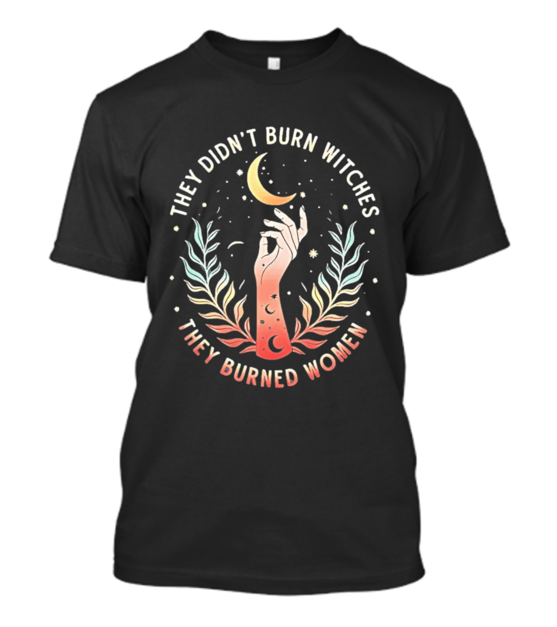 They Didn't Burn Witches They Burned Women Crescent Moon Hand And Leaves T-Shirt