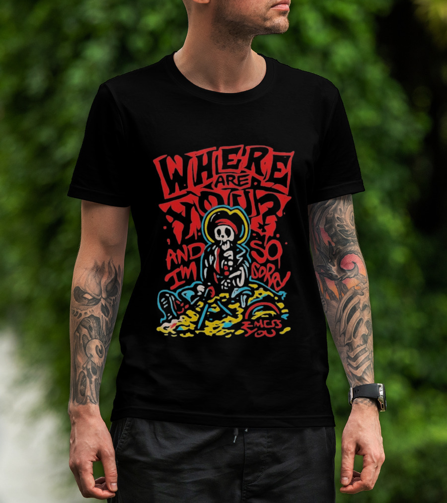 Where Are You And I'm So Sorry I Miss You Treasure Skeleton Graffiti T-Shirt