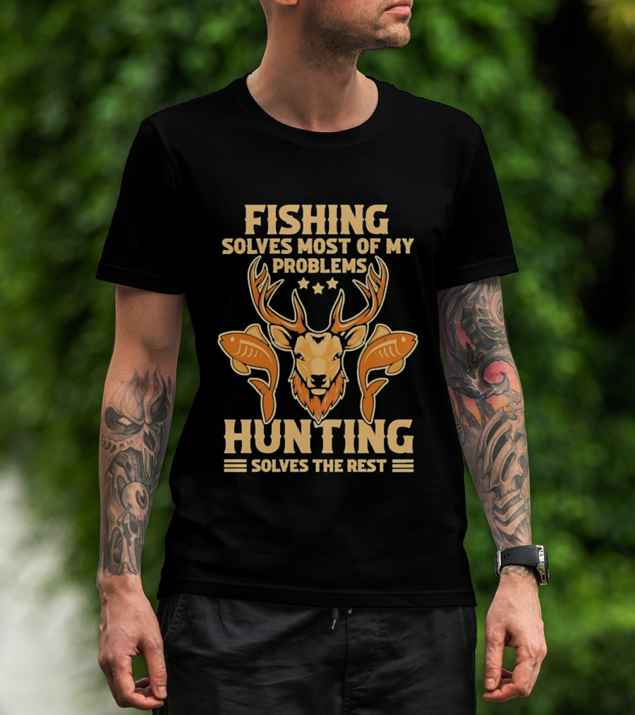 Fishing Solves Most Of My Problems Hunting Solves The Rest Deer And Fish T-Shirt