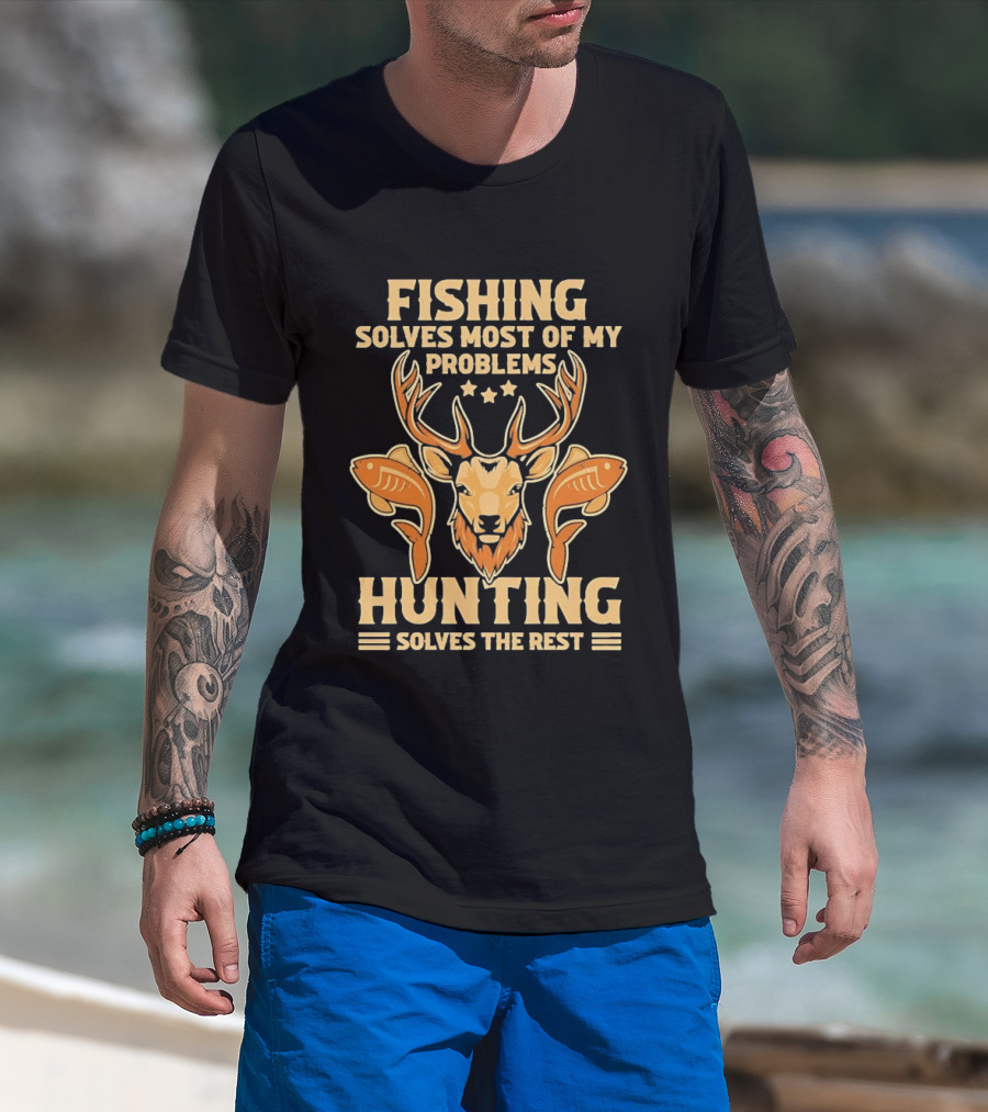 Fishing Solves Most Of My Problems Hunting Solves The Rest Deer And Fish T-Shirt