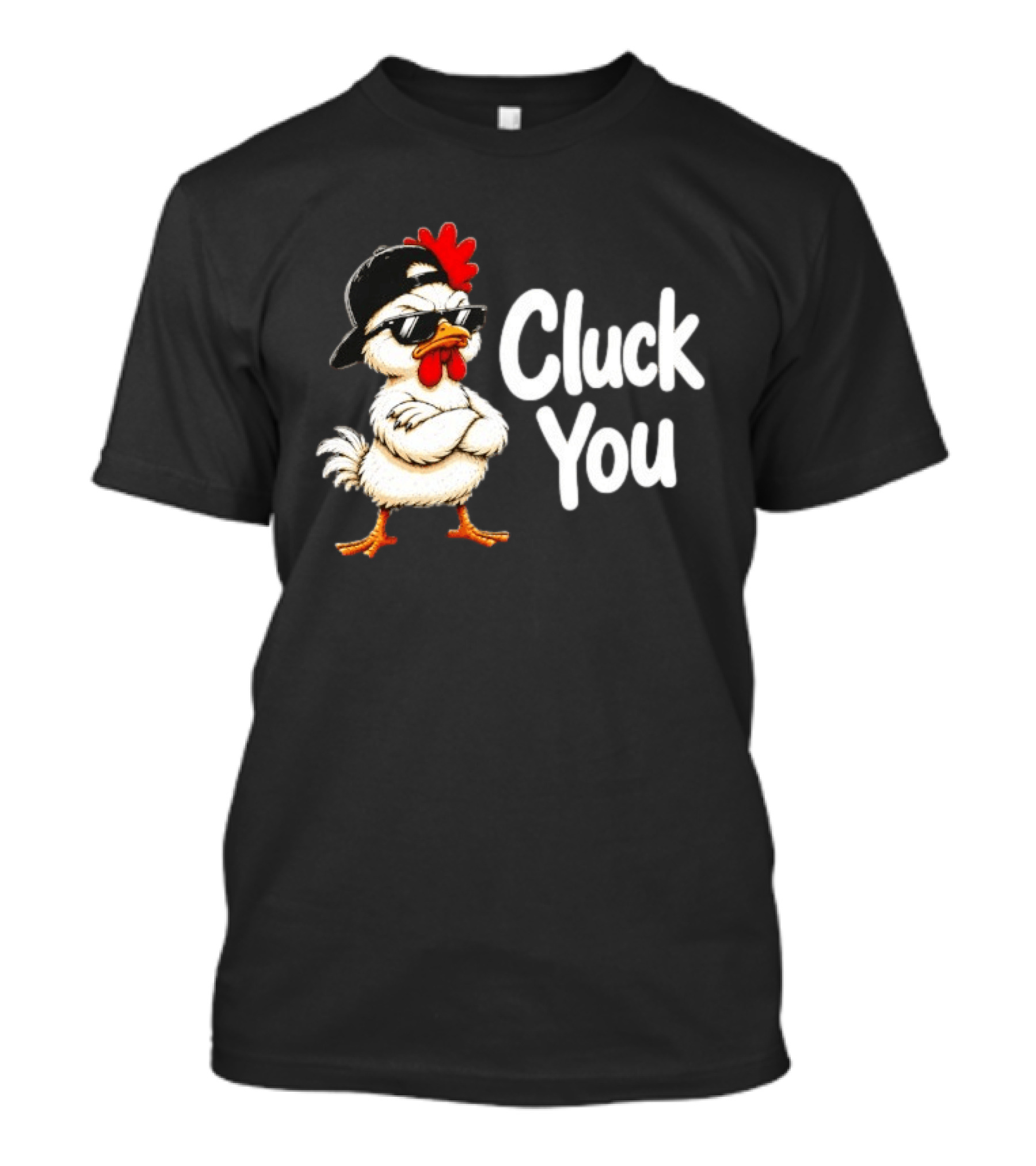 Cluck You Funny Chicken Wearing Cool Sunglasses And Hat Attitude T-Shirt