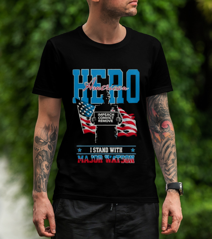 Hero American I Stand With Major Watson Impeach Convict Remove T-Shirt