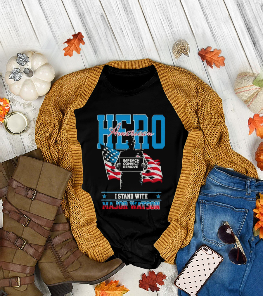 Hero American I Stand With Major Watson Impeach Convict Remove T-Shirt