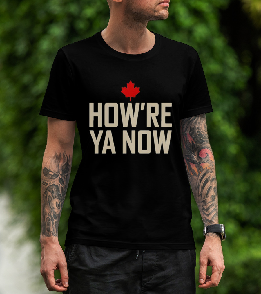How're Ya Now Canadian Maple Leaf Phrase T-Shirt