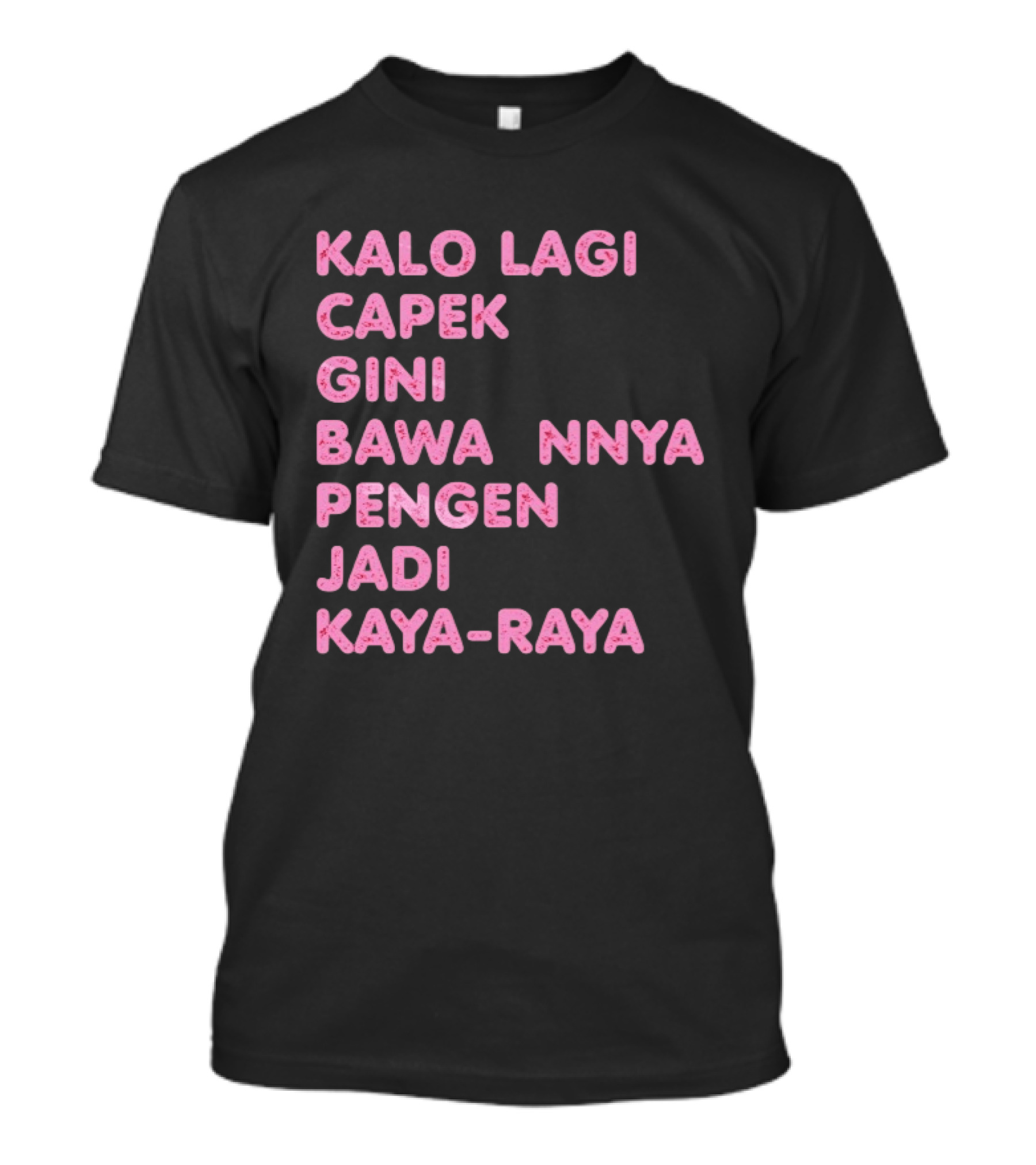 Kalo Lagi Capek Gini Bawaannya Pengen Jadi Kaya Raya T-Shirt