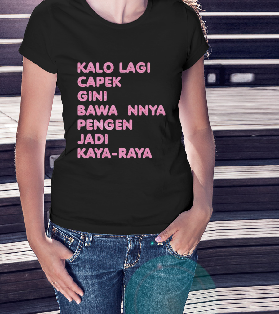 Kalo Lagi Capek Gini Bawaannya Pengen Jadi Kaya Raya T-Shirt
