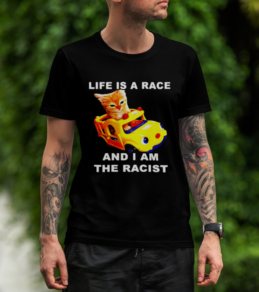 Life Is A Race And I Am The Racist Cat T-Shirt