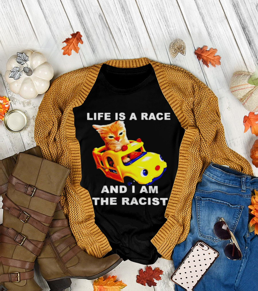 Life Is a Race and I Am the Racist Cat T-Shirt