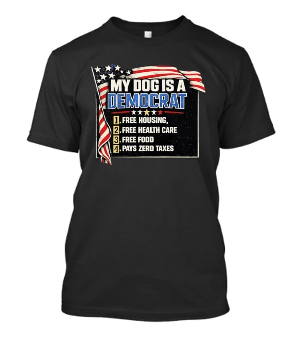 My Dog Is A Democrat USA Flag Free Housing Health Care Food No Taxes T-Shirt