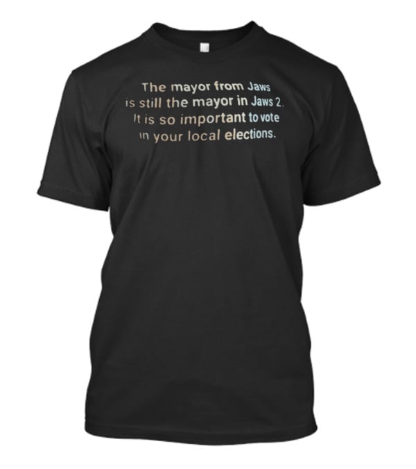 The Mayor From Jaws Still Mayor In Jaws 2 So Important To Vote In Your Local Elections T-Shirt