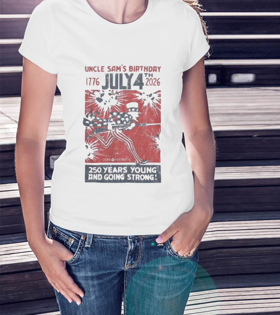 Uncle Sam's Birthday July 4th 1776 To 2026 Zero Foxtrot 250 Years Young And Going Strong T-Shirt