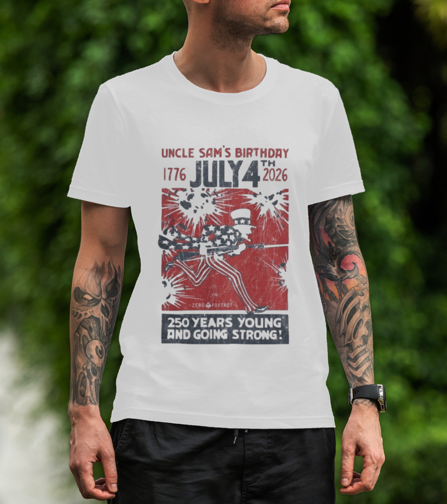 Uncle Sam's Birthday July 4th 1776 To 2026 Zero Foxtrot 250 Years Young And Going Strong T-Shirt