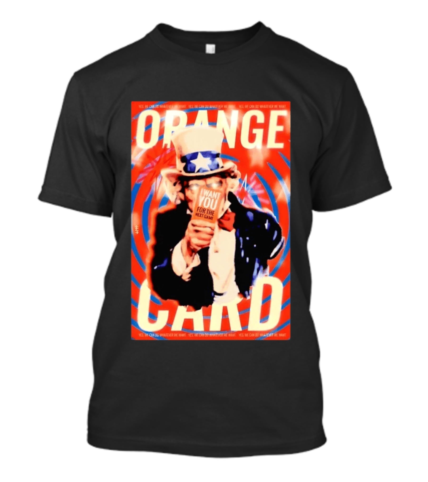 Uncle Sam Orange Card I Want You For The Next Game Yes We Can Do Whatever We Want T-Shirt