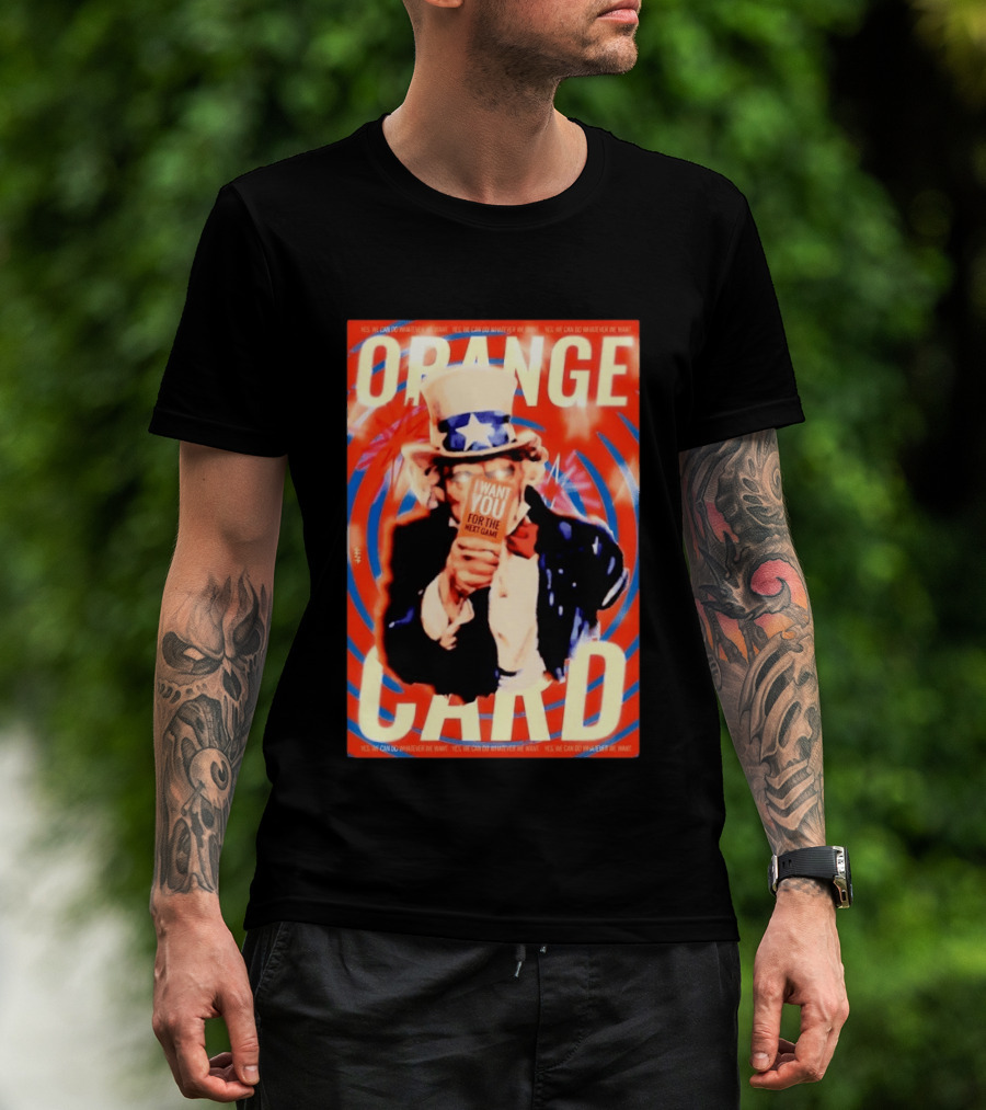 Uncle Sam Orange Card I Want You For The Next Game Yes We Can Do Whatever We Want T-Shirt