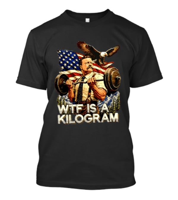 USA Theodore Roosevelt WTF Is A Kilogram Bald Eagle Flag Weightlifting T-Shirt