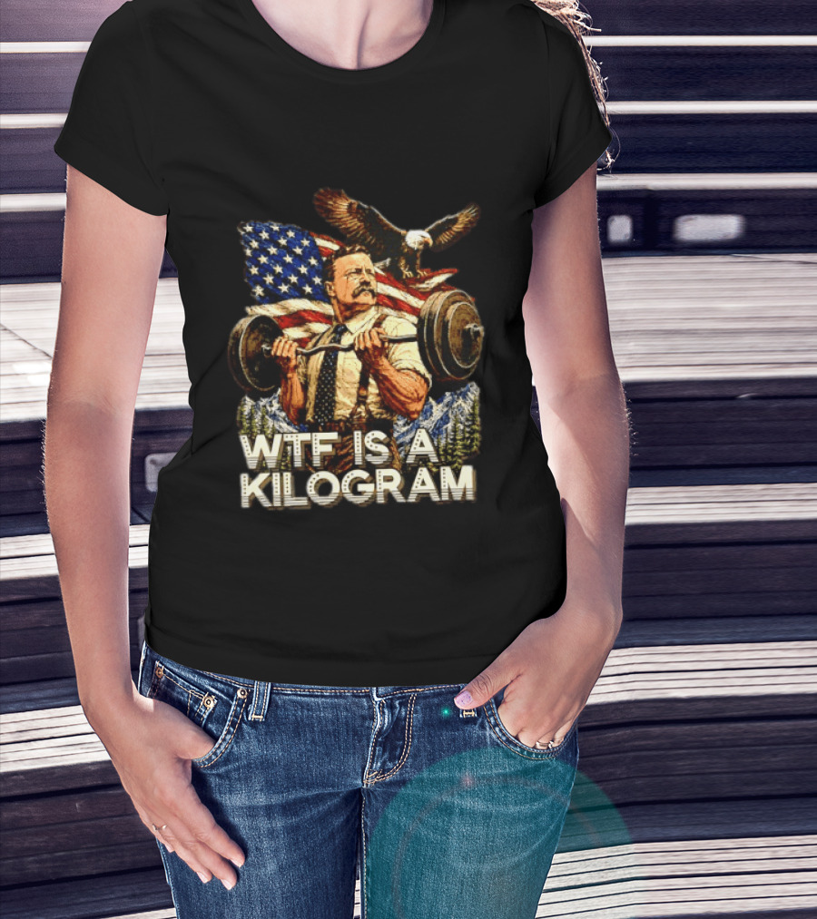 USA Theodore Roosevelt WTF Is A Kilogram Bald Eagle Flag Weightlifting T-Shirt