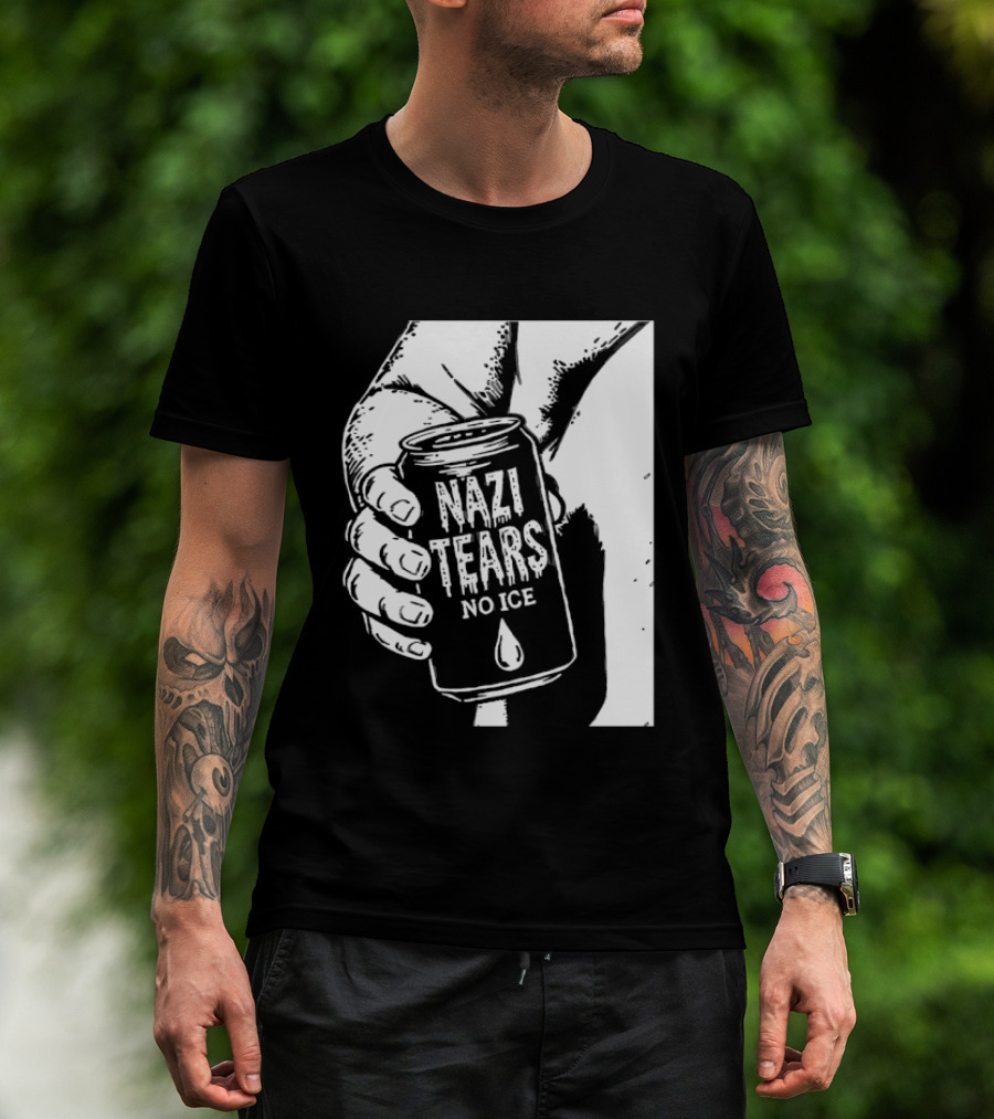 Nazi Tears No Ice Political Satire Can Anti Nazi T-Shirt