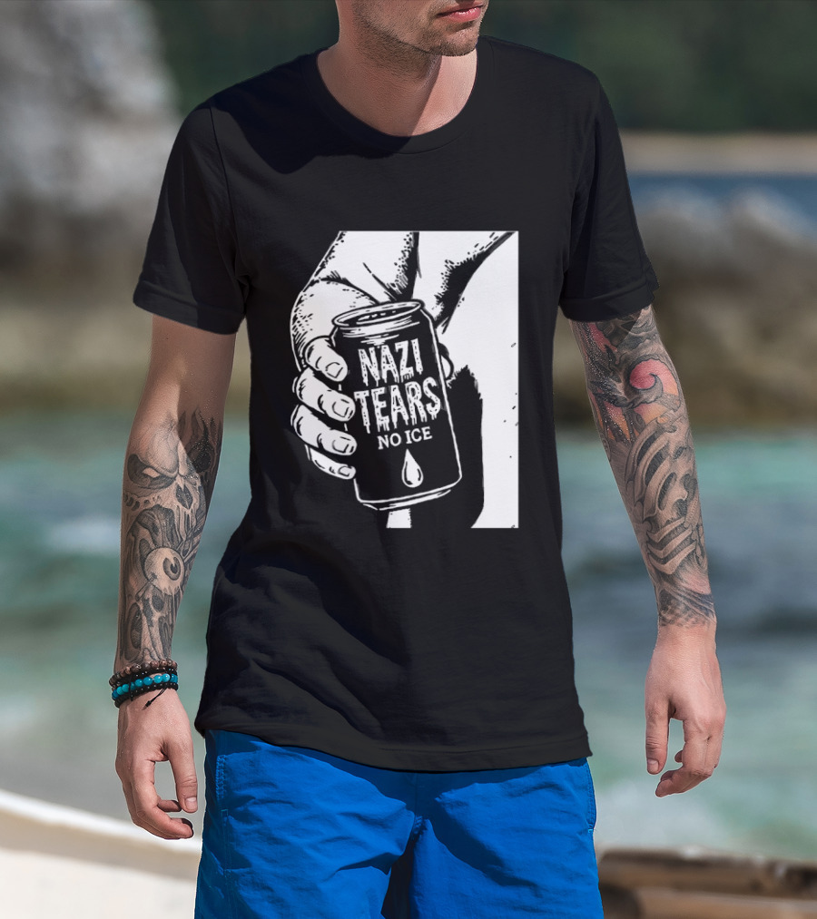 Nazi Tears No Ice Political Satire Can Anti Nazi T-Shirt