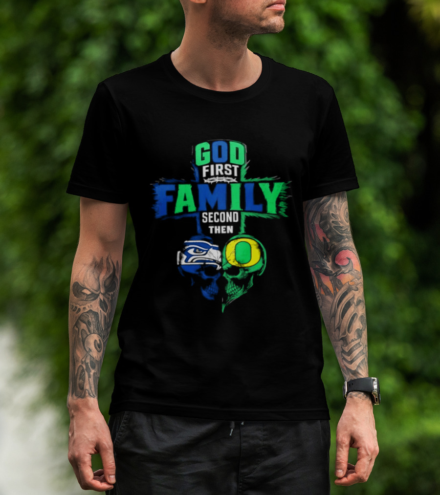God First Family Second Then Seattle Seahawks Oregon Ducks T-Shirt