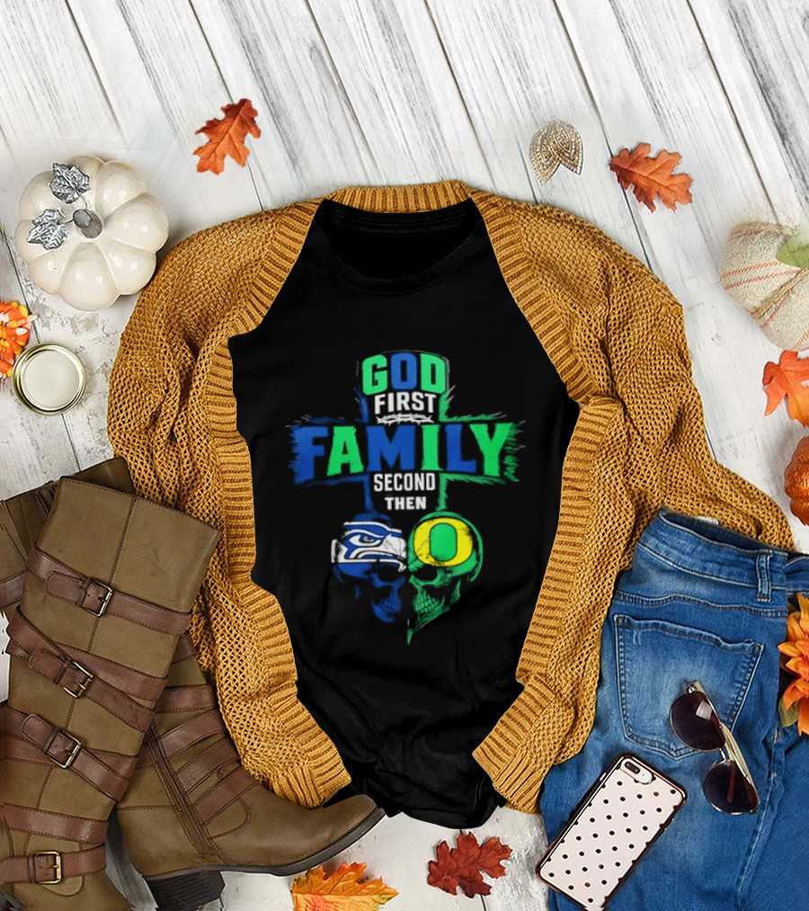 God First Family Second Then Seattle Seahawks Oregon Ducks T-Shirt