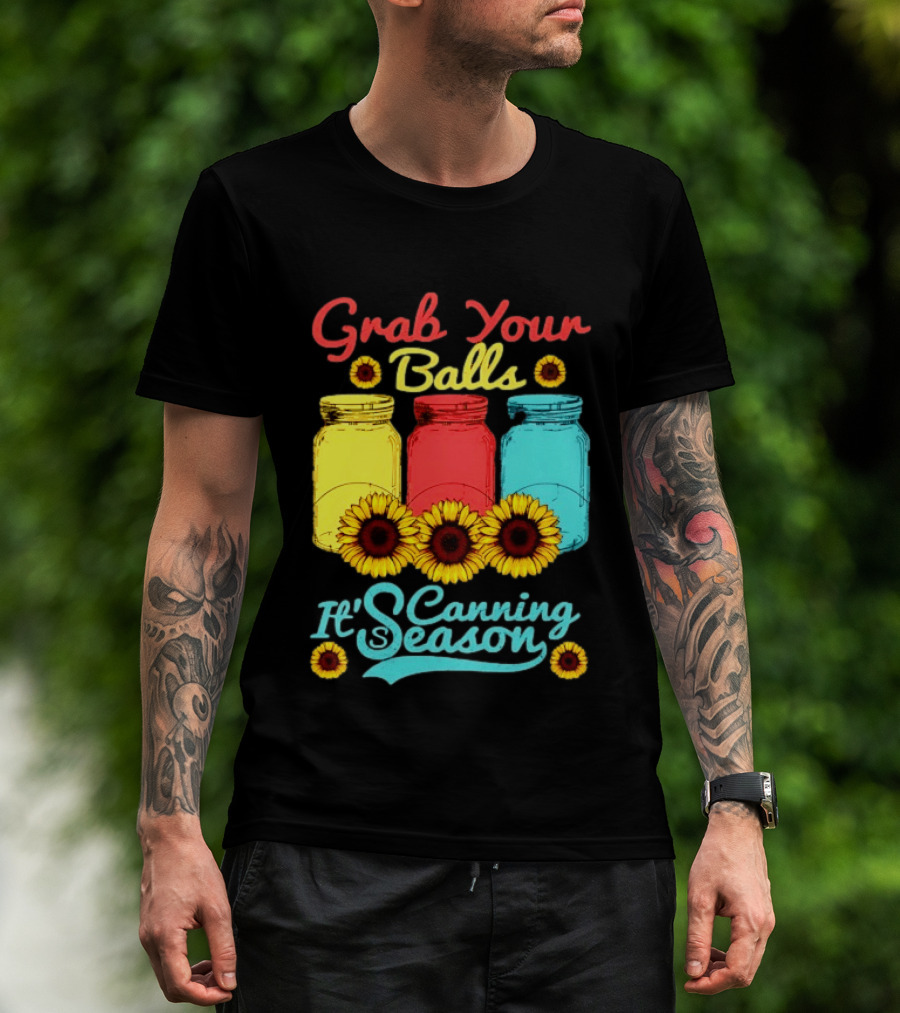 Grab Your Balls Canning Season Mason Jars Sunflowers T-Shirt
