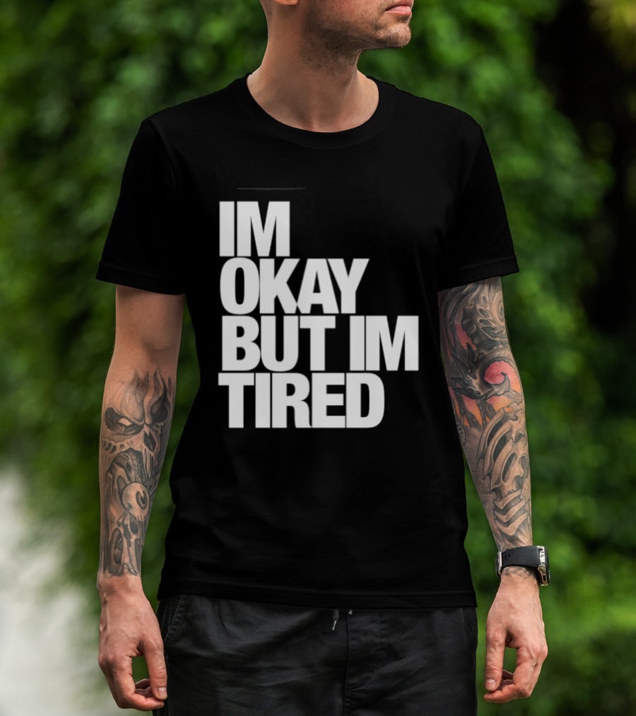Im Okay But Im Tired T-Shirt