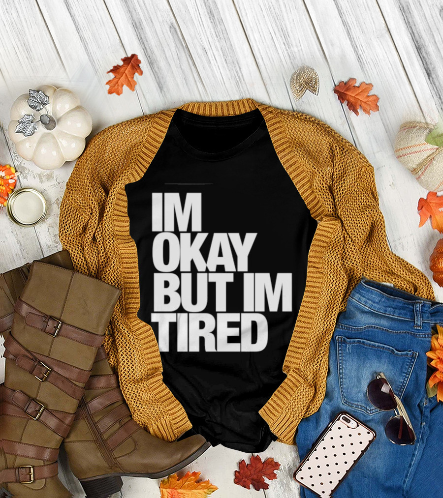 Im Okay But Im Tired T-Shirt
