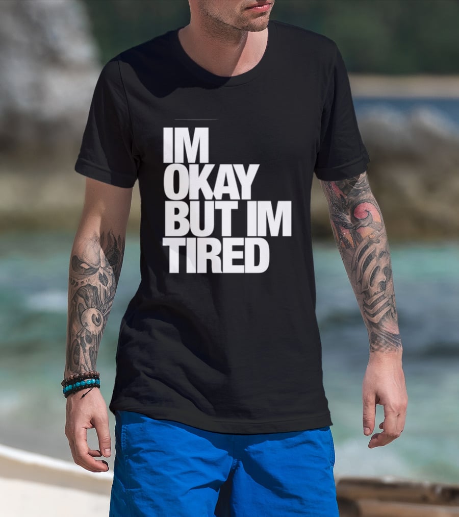 Im Okay But Im Tired T-Shirt