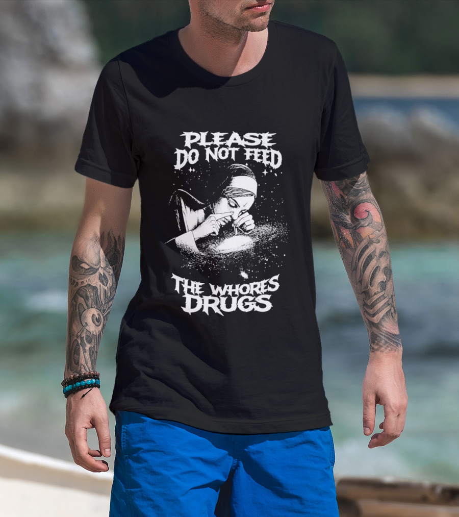 Please Do Not Feed The Whores Drugs Nun T-Shirt