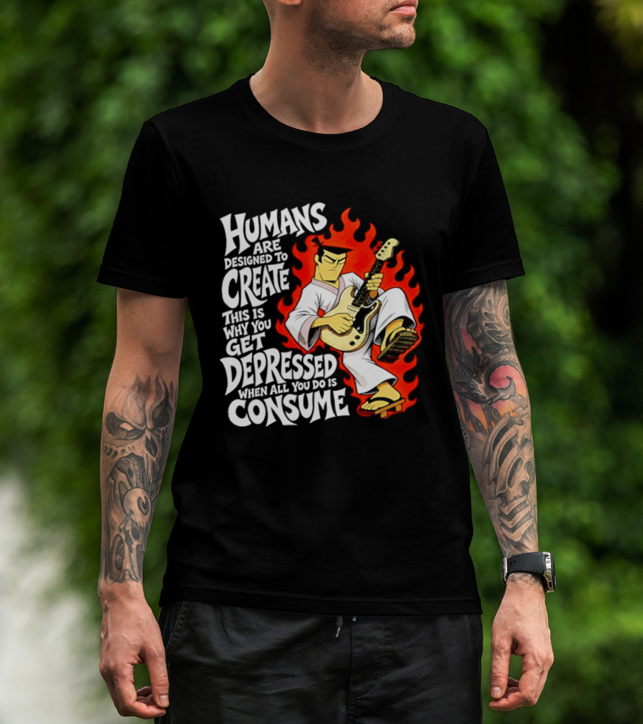 Humans Are Designed To Create Samurai Jack Gets Depressed When All You Do Is Consume T-Shirt