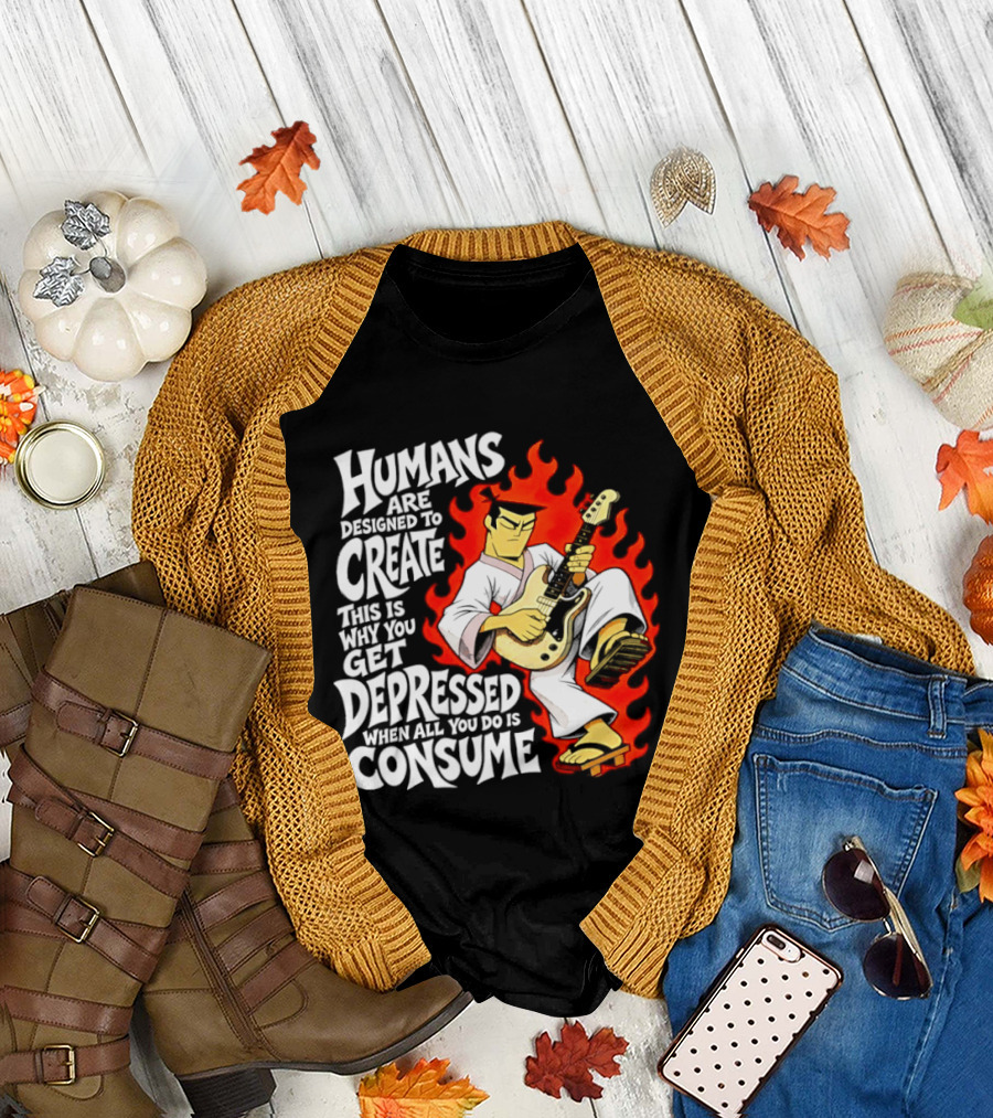 Humans Are Designed to Create Samurai Jack Gets Depressed When All You Do Is Consume T-Shirt