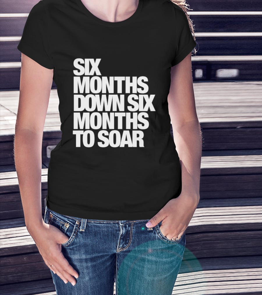 Six Months Down Six Months To Soar T-Shirt