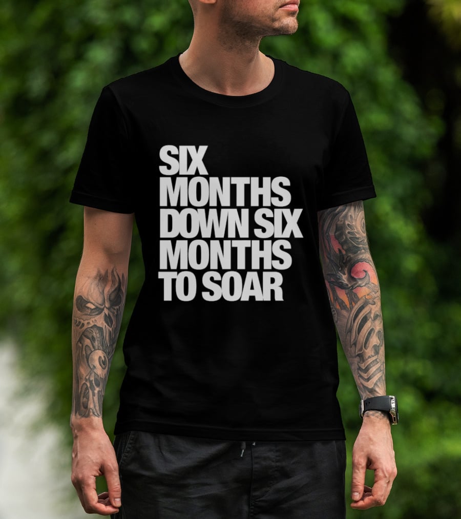 Six Months Down Six Months To Soar T-Shirt