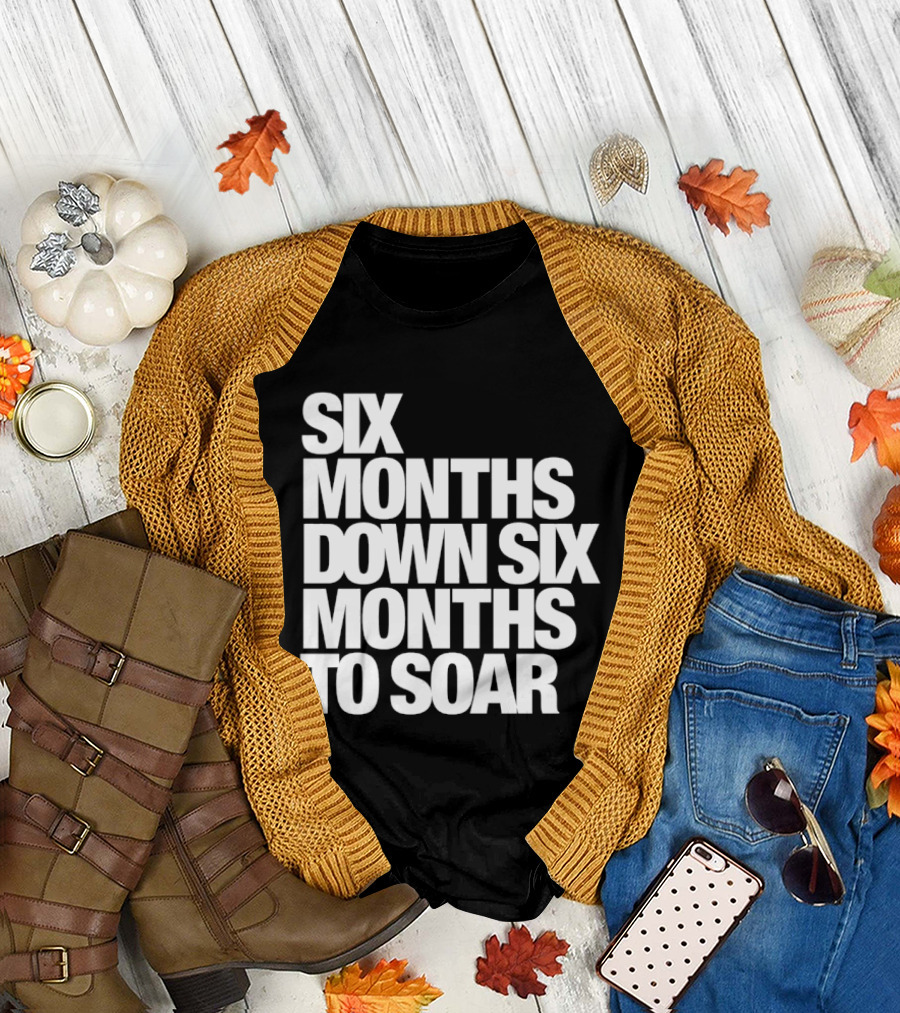Six Months Down Six Months To Soar T-Shirt