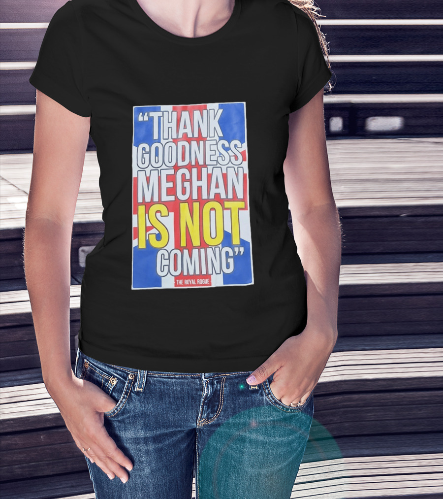Thank Goodness Meghan Is Not Coming The Royal Rogue British Flag T-Shirt