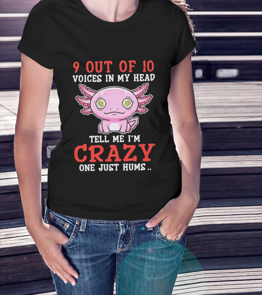 9 Out Of 10 Voices In My Head Tell Me I'm Crazy One Just Hums Axolotl T-Shirt
