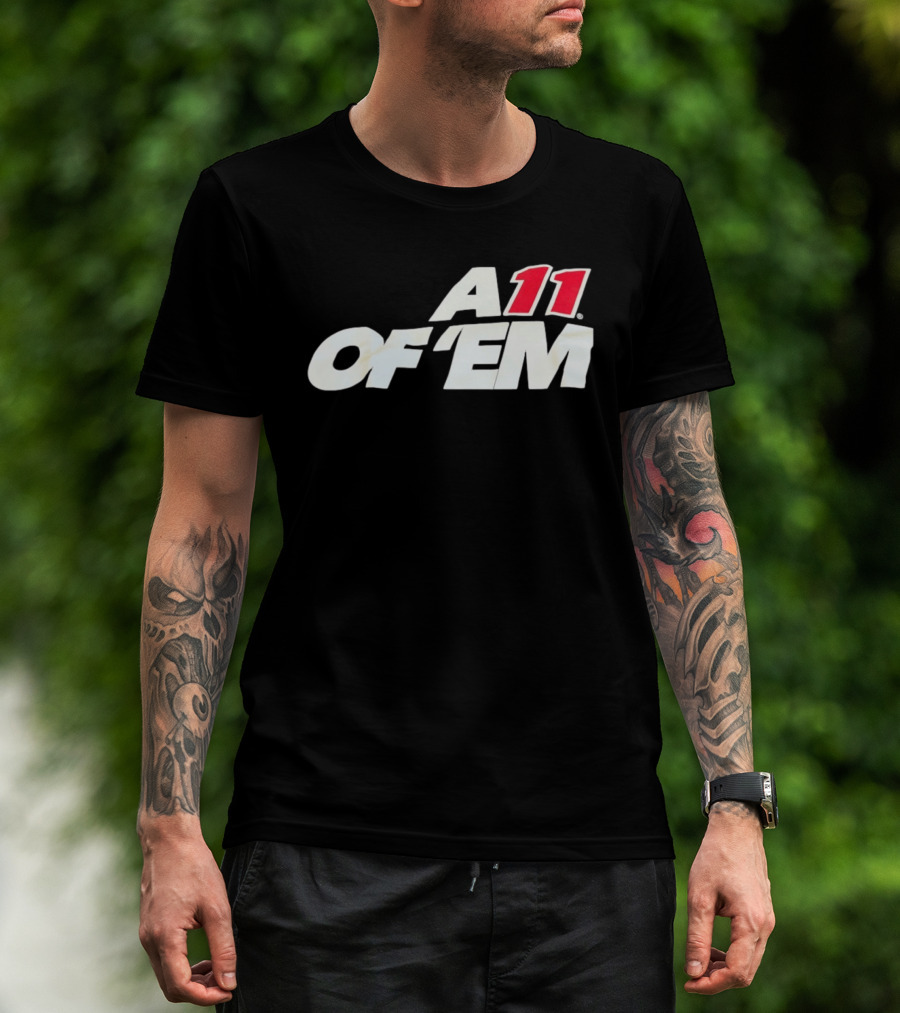 A11 Of ‘Em All Of Them T-Shirt
