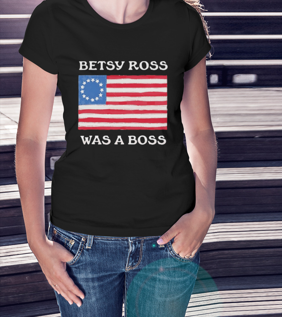 Betsy Ross Was A Boss 13 Stars American Flag T-Shirt