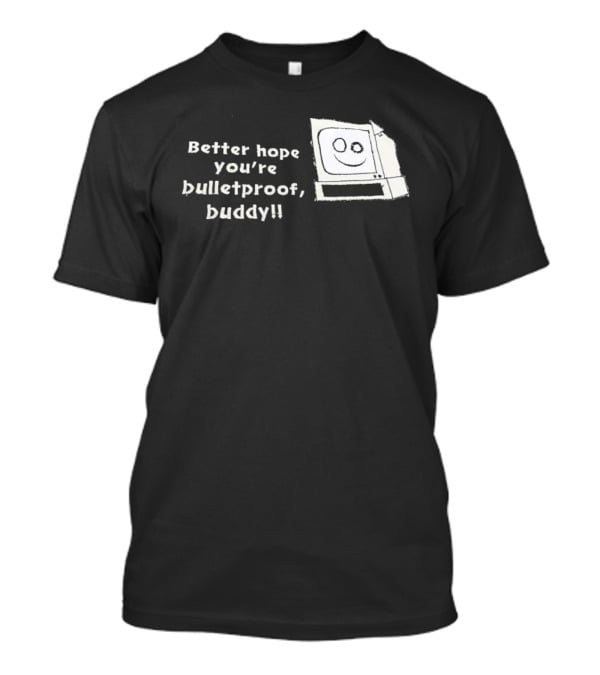 Better Hope You’re Bulletproof Buddy T-Shirt
