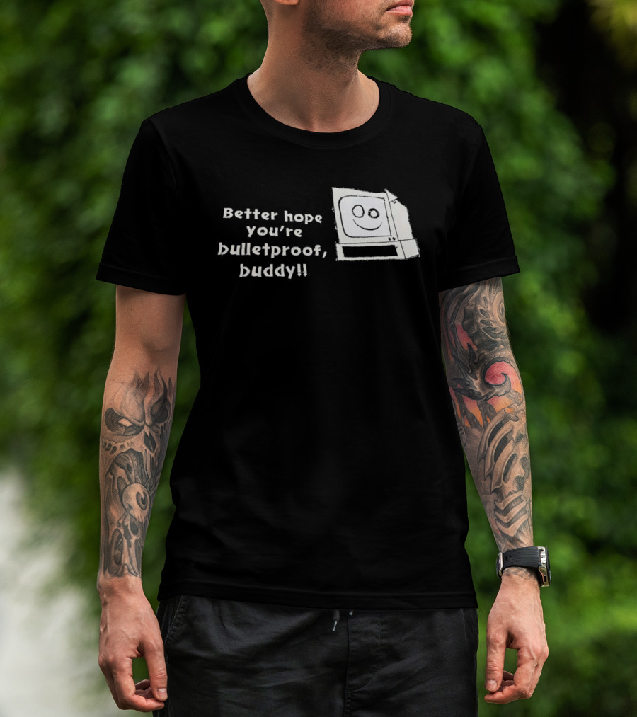 Better Hope You’re Bulletproof Buddy T-Shirt