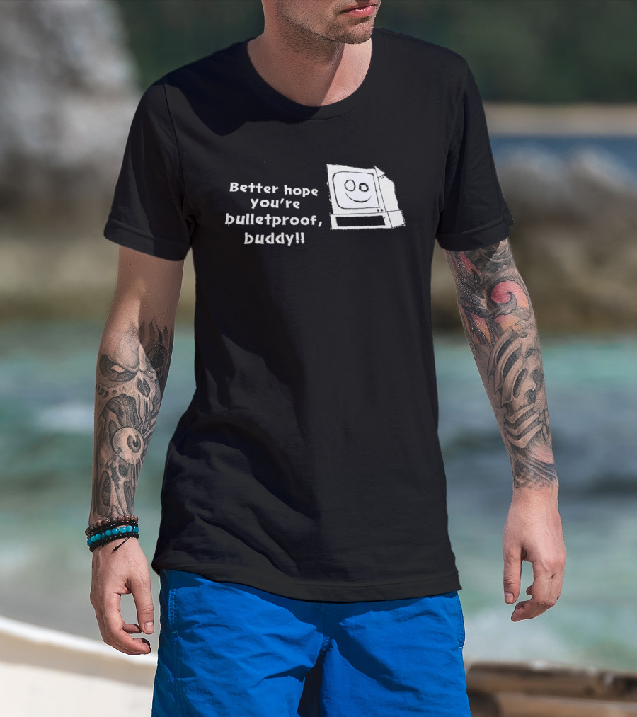 Better Hope You’re Bulletproof Buddy T-Shirt