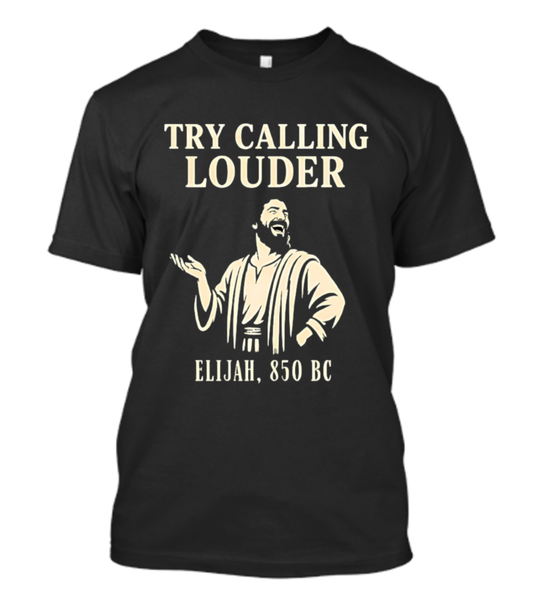 Elijah Try Calling Louder 850 BC Bible Prophet T-Shirt