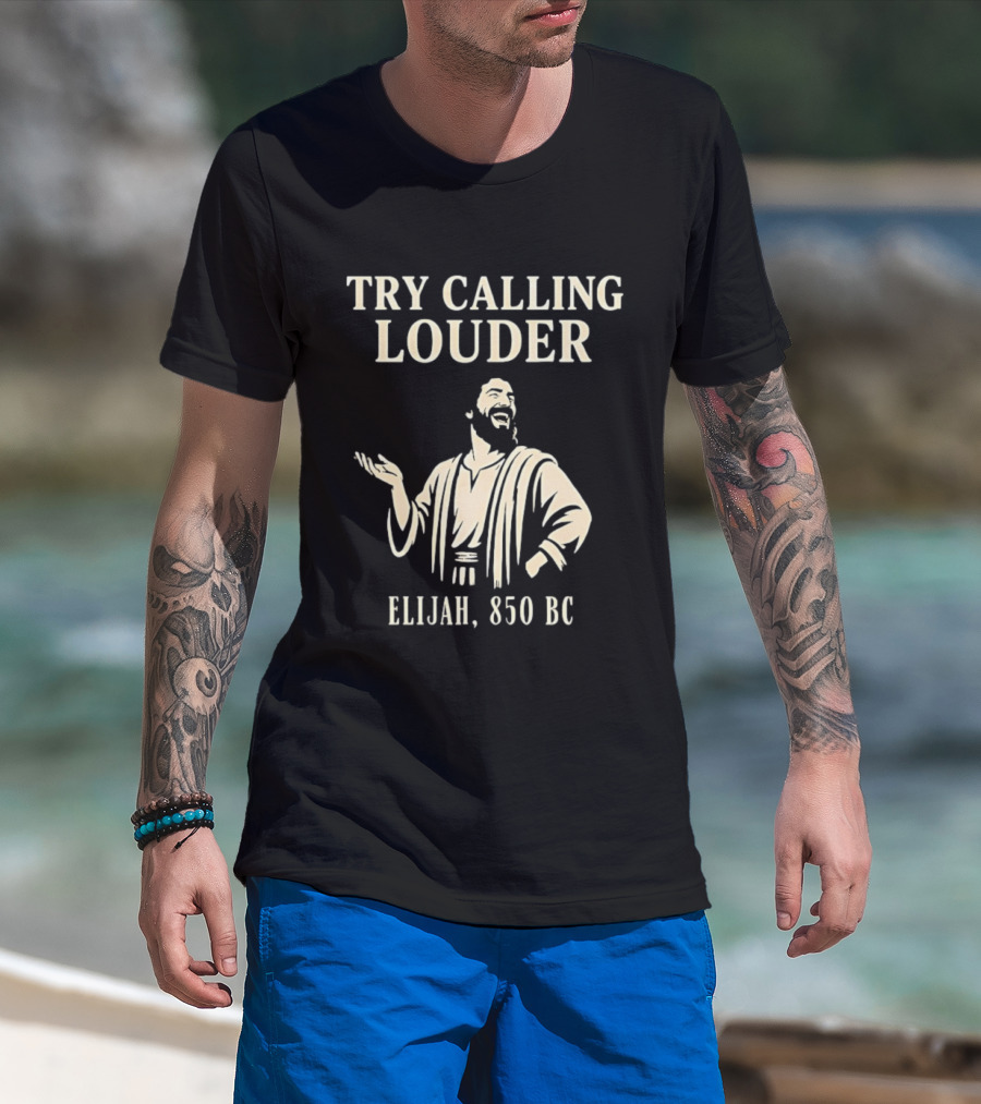 Elijah Try Calling Louder 850 BC Bible Prophet T-Shirt